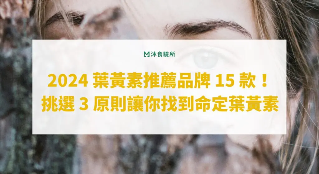 2024 葉黃素推薦品牌 15 款！挑選 3 原則讓你找到命定葉黃素